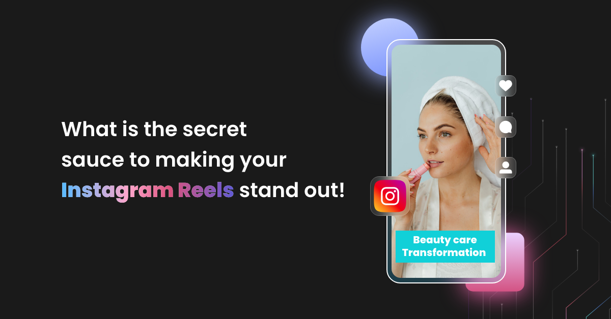 What is the secret sauce to making your Instagram Reels stand out?